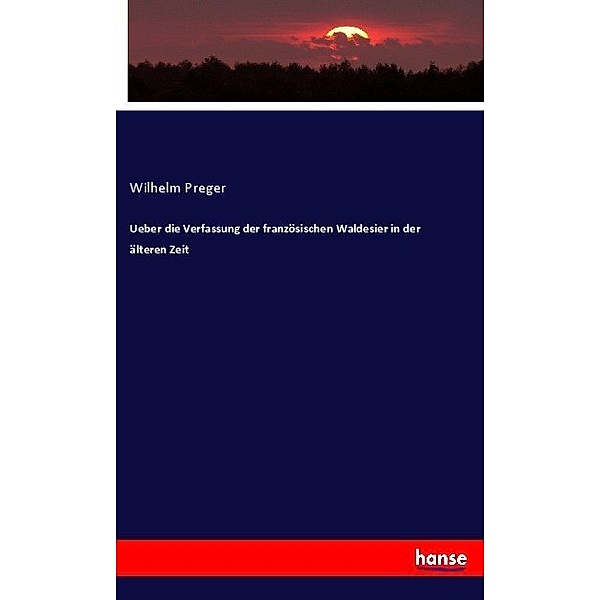 Ueber die Verfassung der französischen Waldesier in der älteren Zeit, Wilhelm Preger