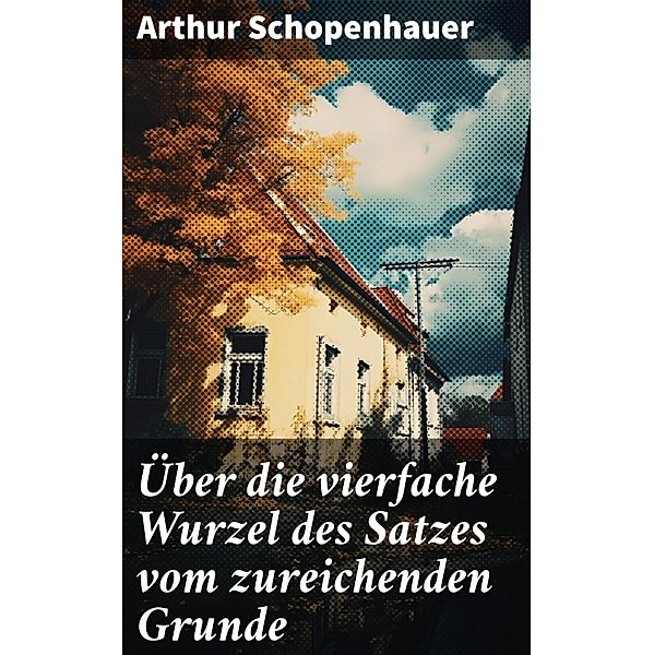 Über die vierfache Wurzel des Satzes vom zureichenden Grunde, Arthur Schopenhauer