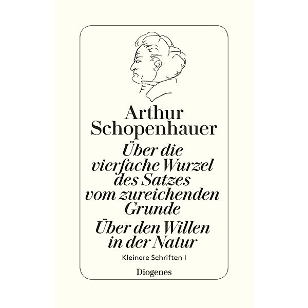 Über die vierfache Wurzel des Satzes vom zureichenden Grunde. Über den Willen in der Natur, Arthur Schopenhauer