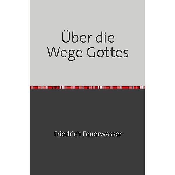 Über die Wege Gottes, Friedrich Feuerwasser