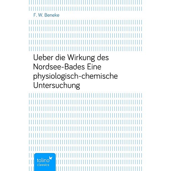 Ueber die Wirkung des Nordsee-BadesEine physiologisch-chemische Untersuchung, F. W. Beneke