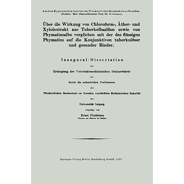 Über die Wirkung von Chloroform-, Äther- und Xylolextrakt aus Tuberkelbazillen sowie von Phymatinsalbe verglichen mit der des flüssigen Phymatins auf die Konjunktiven tuberkulöser und gesunder Rinder, Ernst Findeisen