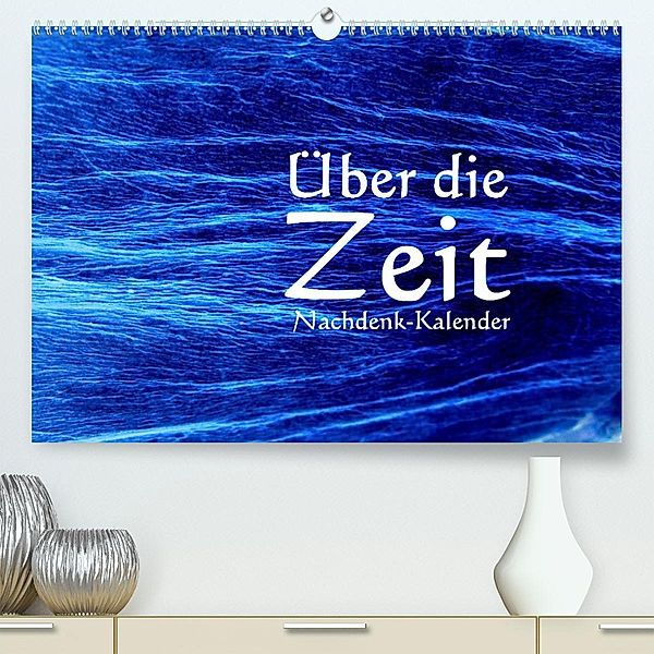 Über die Zeit - Nachdenk-Kalender (Premium, hochwertiger DIN A2 Wandkalender 2023, Kunstdruck in Hochglanz), Jürgen Lemmermann