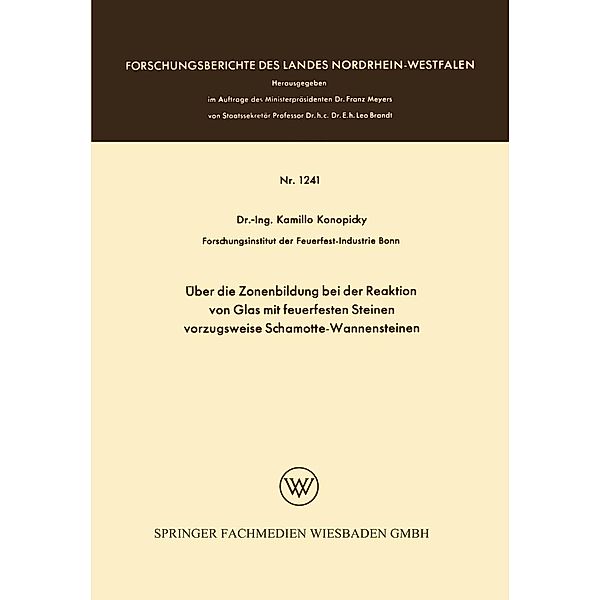 Über die Zonenbildung bei der Reaktion von Glas mit feuerfesten Steinen, vorzugsweise Schamotte-Wannensteinen / Forschungsberichte des Landes Nordrhein-Westfalen Bd.1241, Kamillo Konopicky