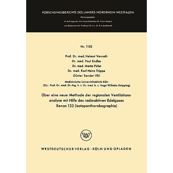 Über eine neue Methode der regionalen Ventilationsanalyse mit Hilfe des radioaktiven Edelgases Xenon 133 (Isotopenthorakographie) / Forschungsberichte des Landes Nordrhein-Westfalen Bd.1103, Helmut Venrath, Paul Endler, Marta Pirlet, Karl Heinz Trippe, Günter Sander