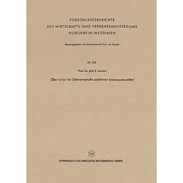 Über einen für Schwermetalle selektiven Ionenaustauscher / Forschungsberichte des Wirtschafts- und Verkehrsministeriums Nordrhein-Westfalen Bd.133, Ernst Jenckel