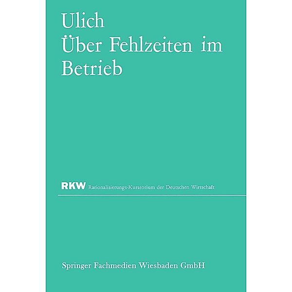 Über Fehlzeiten im Betrieb / Rationalisierungs-Kuratorium der Deutschen Wirtschaft, Eberhard Ulich