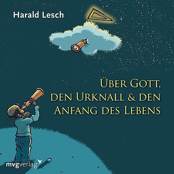 Über Gott, den Urknall & den Anfang des Lebens,1 Audio-CD, Harald Lesch