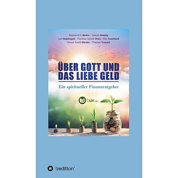 Über Gott und das liebe Geld, Orison Swett Marden, Joseph Murphy, Raymond Charles Barker, Earl Nightingale, Thomas Troward, Florence Scovel Shinn, Ben Sweetland