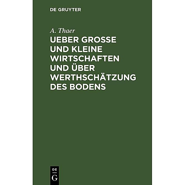 Ueber grosse und kleine Wirtschaften und über Werthschätzung des Bodens, A. Thaer