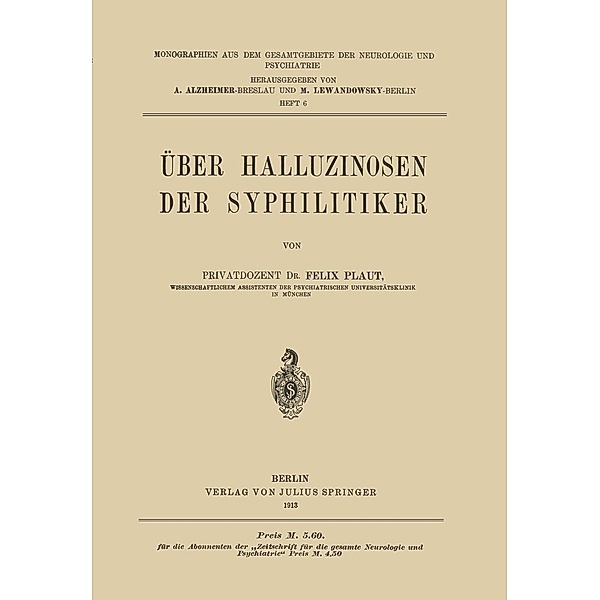 Über Halluzinosen der Syphilitiker / Monographien aus dem Gesamtgebiete der Neurologie und Psychiatrie Bd.6, Felix Plaut