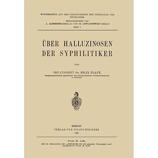 Über Halluzinosen der Syphilitiker / Monographien aus dem Gesamtgebiete der Neurologie und Psychiatrie Bd.6, Felix Plaut