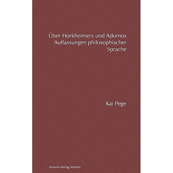 Über Horkheimers und Adornos Auffassungen philosophischer Sprache, Kai Pege