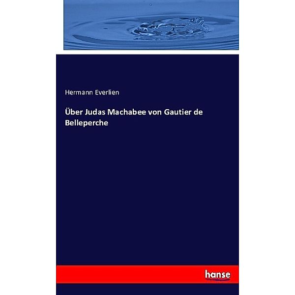 Über Judas Machabee von Gautier de Belleperche, Hermann Everlien