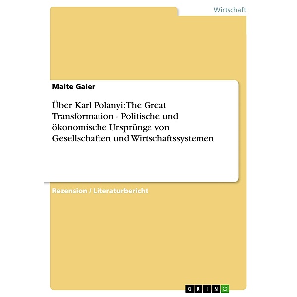 Über Karl Polanyi: The Great Transformation - Politische und ökonomische Ursprünge von Gesellschaften und Wirtschaftssystemen, Malte Gaier
