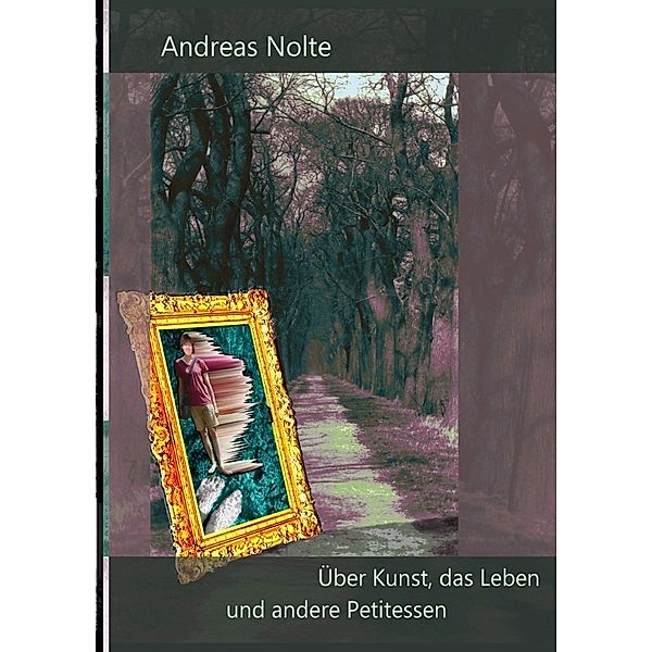 Über Kunst, das Leben und andere Petitessen, Andreas Nolte