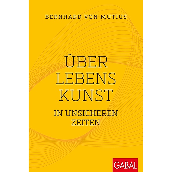 Über Lebenskunst in unsicheren Zeiten / Dein Leben, Bernhard von Mutius