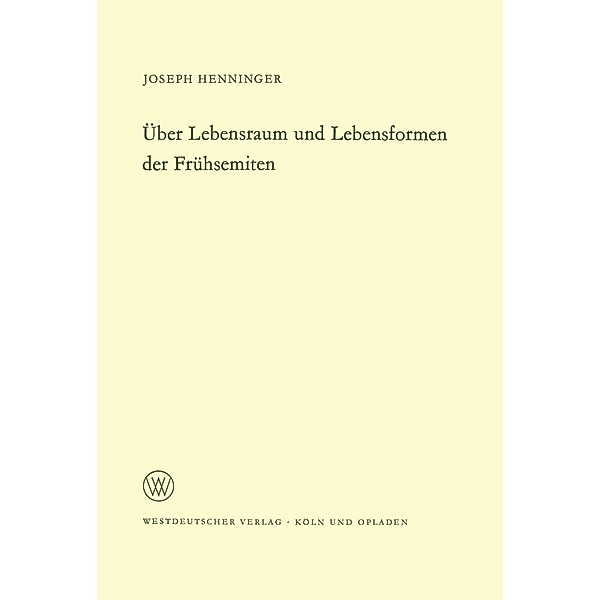 Über Lebensraum und Lebensformen der Frühsemiten / Arbeitsgemeinschaft für Forschung des Landes Nordrhein-Westfalen Bd.151, Joseph Henninger