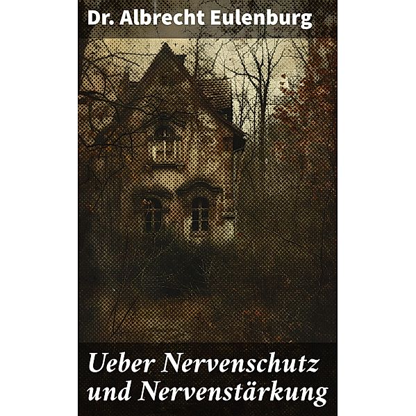 Ueber Nervenschutz und Nervenstärkung, Albrecht Eulenburg
