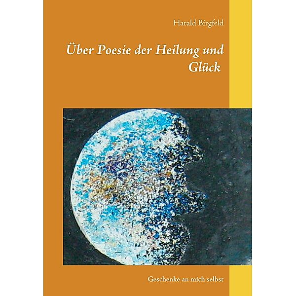 Über Poesie der Heilung und Glück, Harald Birgfeld