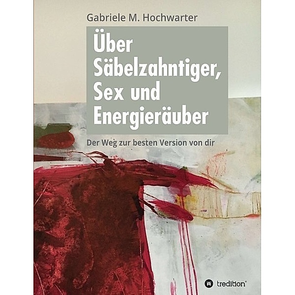 Über Säbelzahntiger, Sex und Energieräuber, Gabriele M. Hochwarter