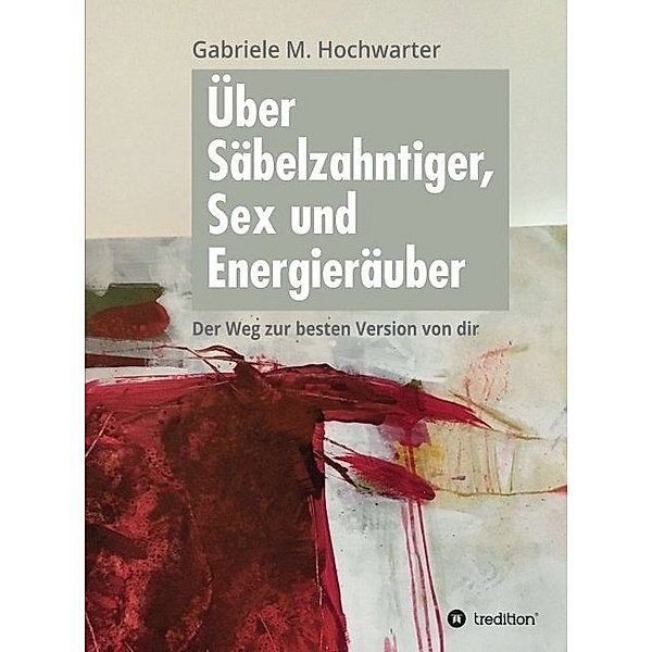 Über Säbelzahntiger, Sex und Energieräuber, Gabriele M. Hochwarter