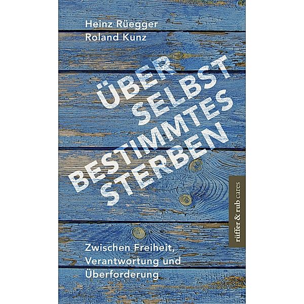 Über selbstbestimmtes Sterben, Heinz Rüegger, Roland Kunz