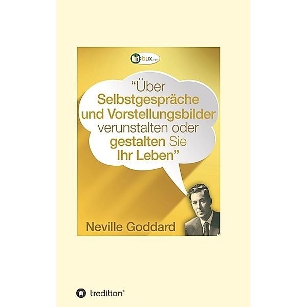 Über Selbstgespräche und Vorstellungsbilder verunstalten oder gestalten Sie Ihr Leben, Neville Lancelot Goddard