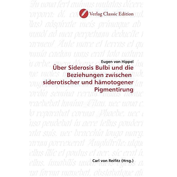 Über Siderosis Bulbi und die Beziehungen zwischen siderotischer und hämotogener Pigmentirung, Eugen von Hippel