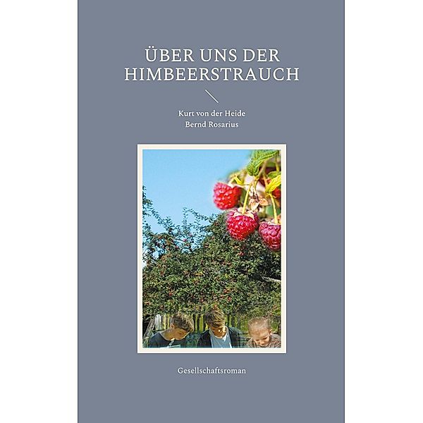 Über uns der Himbeerstrauch, Kurt von der Heide, Bernd Rosarius