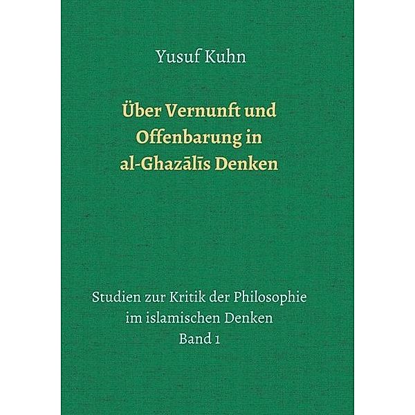 Über Vernunft und Offenbarung in al-Ghazalis Denken, Yusuf Kuhn