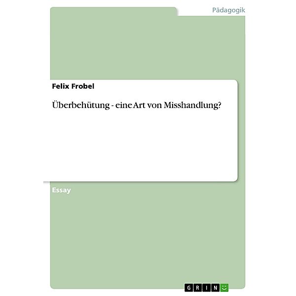 Überbehütung - eine Art von Misshandlung?, Felix Frobel