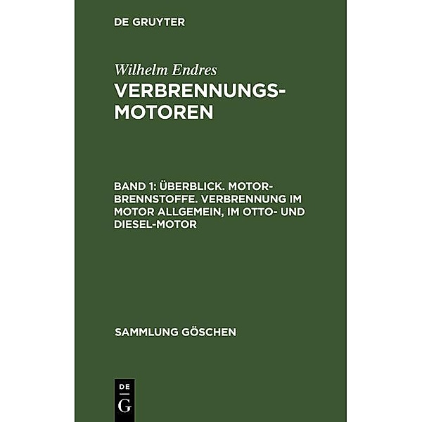 Überblick. Motor-Brennstoffe. Verbrennung im Motor allgemein, im Otto- und Diesel-Motor / Sammlung Göschen Bd.1076/1076a, Wilhelm Endres