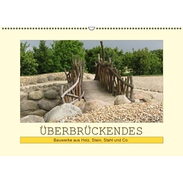 Überbrückendes - Bauwerke aus Holz, Stein, Stahl und Co. (Wandkalender 2016 DIN A2 quer), Angelika keller