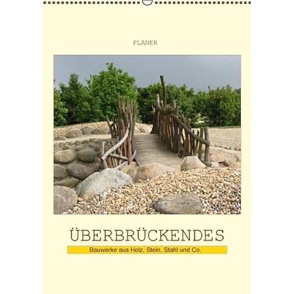 Überbrückendes - Bauwerke aus Holz, Stein, Stahl und Co. / Planer (Wandkalender 2016 DIN A2 hoch), Angelika keller