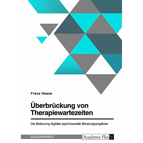 Überbrückung von Therapiewartezeiten. Die Bedeutung digitaler psychosozialer Beratungsangebote, Franz Haase