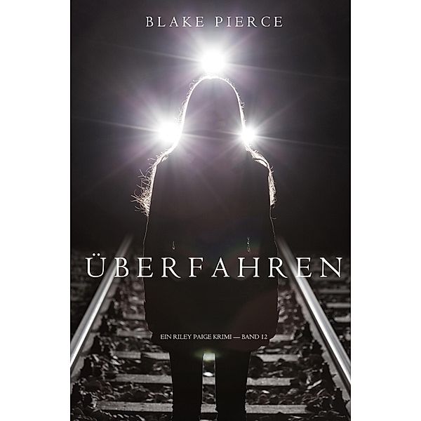 Überfahren (Ein Riley Paige Krimi - Band 12) / Ein Riley Paige Krimi Bd.12, Blake Pierce