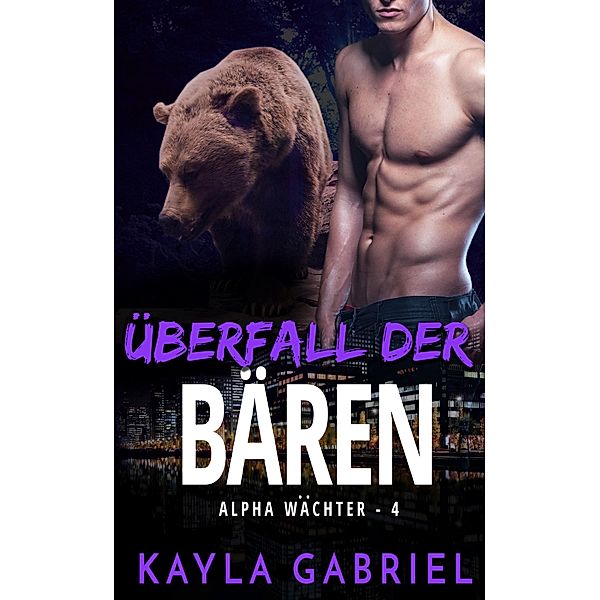 Überfall der Bären / Alpha Wächter Bd.4, Kayla Gabriel