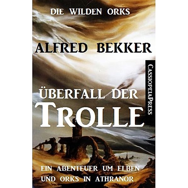 Überfall der Trolle / Die wilden Orks Bd.5, Alfred Bekker