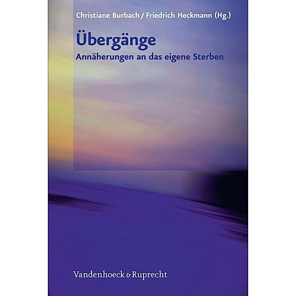 Übergänge - Annäherungen an das eigene Sterben, Christiane Burbach, Friedrich Heckmann