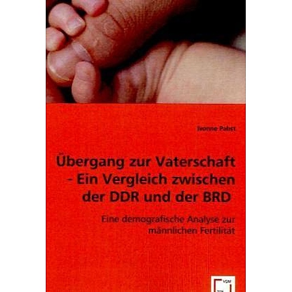 Übergang zur Vaterschaft - Ein Vergleich zwischen der DDR und der BRD, Ivonne Pabst