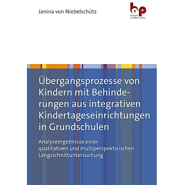 Übergangsprozesse von Kindern mit Behinderungen aus integrativen Kindertageseinrichtungen in Grundschulen, Janina von Niebelschütz