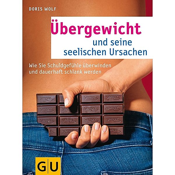 Übergewicht und seine seelischen Ursachen / GU Körper & Seele Ratgeber Gesundheit, Doris Wolf