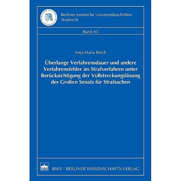 Überlange Verfahrensdauer und andere Verfahrensfehler im Strafverfahren unter Berücksichtigung der Vollstreckungslösung des Großen Senats für Strafsachen, Anja-Maria Reich