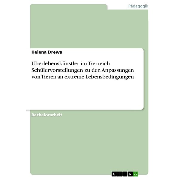 Überlebenskünstler im Tierreich. Schülervorstellungen zu den Anpassungen von Tieren an extreme Lebensbedingungen, Helena Drewa