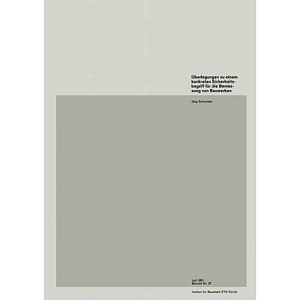 Überlegungen zu einem konkreten Sicherheitsbegriff für die Bemessung von Bauwerken / Institut für Baustatik und Konstruktion Bd.37, J. Schneider