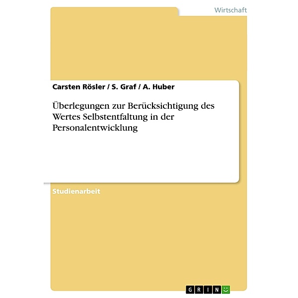 Überlegungen zur Berücksichtigung des Wertes Selbstentfaltung in der Personalentwicklung, Carsten Rösler, A. Huber, S. Graf