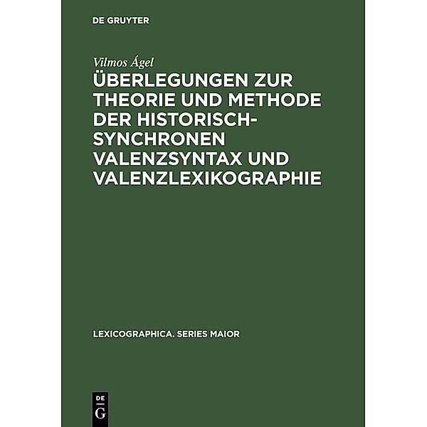Überlegungen zur Theorie und Methode der historisch-synchronen Valenzsyntax und Valenzlexikographie / Lexicographica. Series Maior Bd.25, Vilmos Ágel