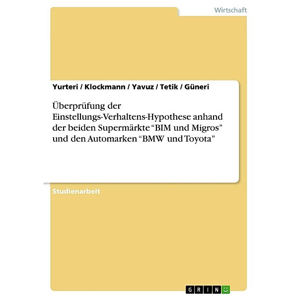 Überprüfung der Einstellungs-Verhaltens-Hypothese anhand der beiden Supermärkte BIM und Migros und den Automarken BMW und Toyota, Yurteri, Klockmann, Yavuz, Tetik, Güneri