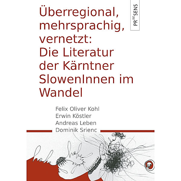 Überregional, mehrsprachig, vernetzt: Die Literatur der Kärntner SlowenInnen im Wandel, Felix Oliver Kohl, Erwin Köstler, Andreas Leben, Dominik Srienc